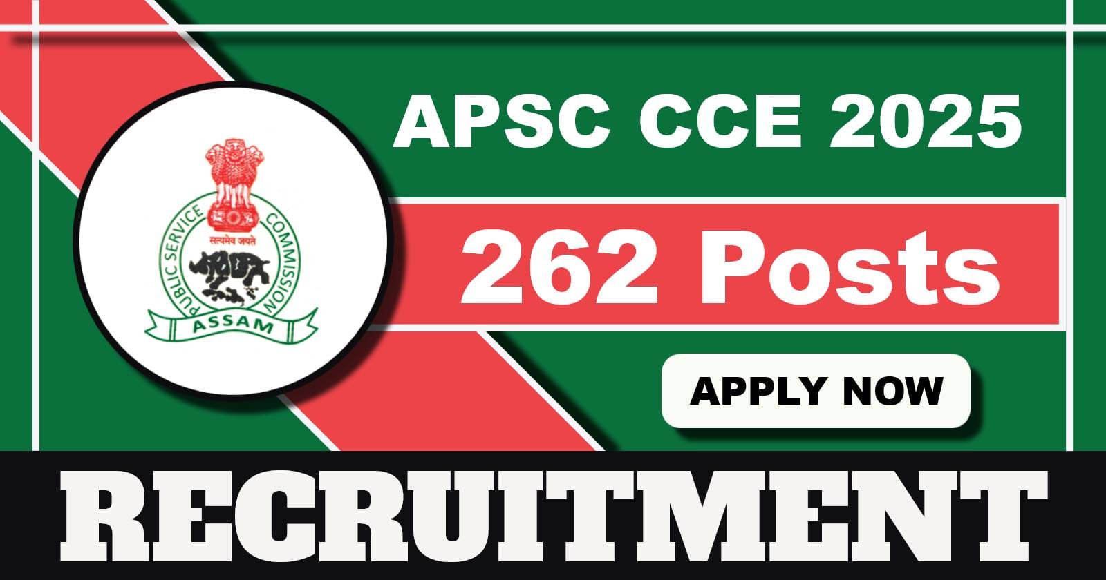 APSC CCE 2025 Notification Released For 262 Posts, Online Application Begins 28 March